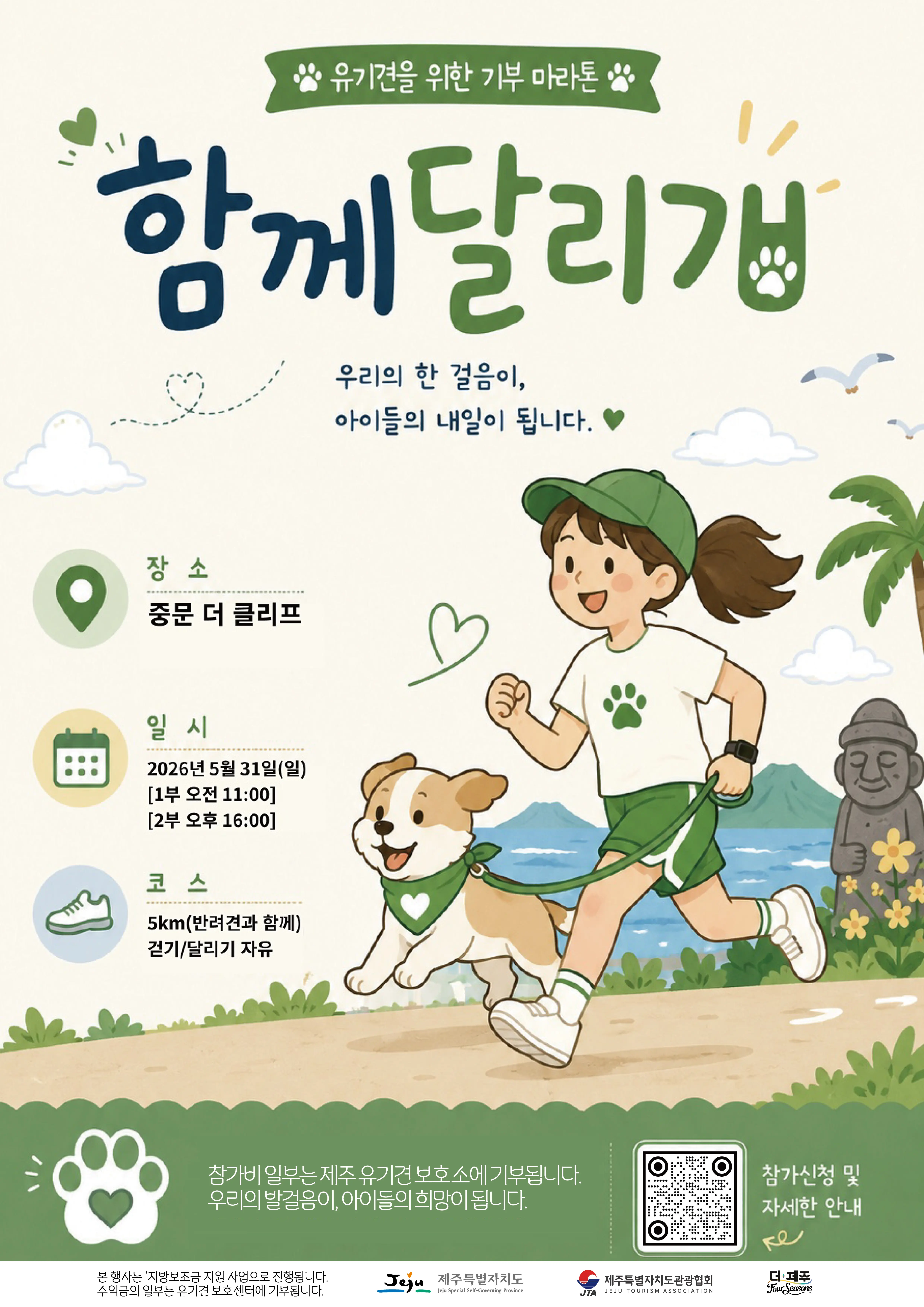유기견을 위한 기부 마라톤  함께 달리개  우리의 한 걸음이, 아이들의 내일이 됩니다. 장소 중문 더 클리프  일시 2026년 5월 31일(일) [1부 오전 11:00] [2부 오후 16:00]  코스 5km(반려견과 함께) 걷기/달리기 자유  참가비 일부는 제주 유기견보호소에 기부됩니다. 우리의 발걸음이, 아이들의 희망이 됩니다.  참가신청 및 자세한 안내 이미지 1